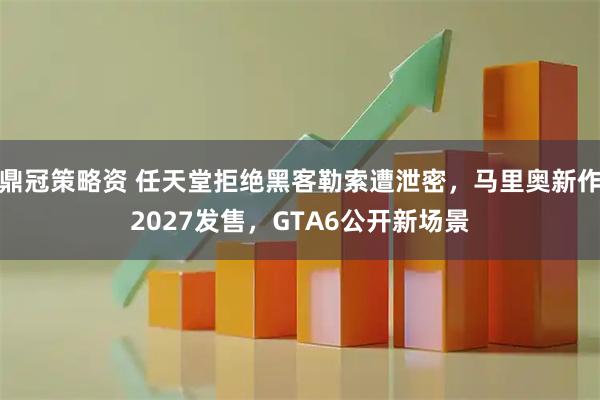 鼎冠策略资 任天堂拒绝黑客勒索遭泄密，马里奥新作2027发售，GTA6公开新场景